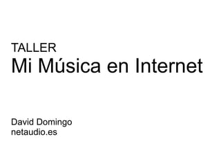 TALLER Mi Música en Internet David Domingo netaudio.es 