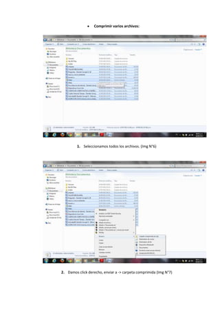 Comprimir varios archivos:




         1. Seleccionamos todos los archivos. (Img N°6)




2. Damos click derecho, enviar a -> carpeta comprimida (Img N°7)
 