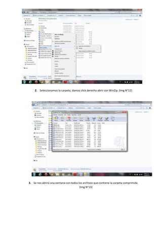 2. Seleccionamos la carpeta, damos click derecho abrir con WinZip. (Img N°12)




3. Se nos abrirá una ventana con todos los archivos que contiene la carpeta comprimida.
                                        (Img N°13)
 