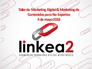 Tallerde MarketingDigital&Marketingde
ContenidosparaNoExpertos
4demayo2018
 