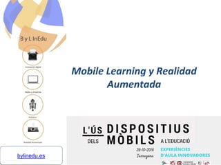 Mobile Learning y Realidad
Aumentada
bylinedu.es
 