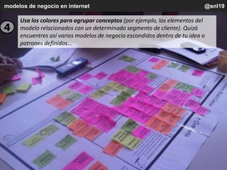 modelos de negocio en internet @snl19
Usa los colores para agrupar conceptos (por ejemplo, los elementos del
modelo relaci...