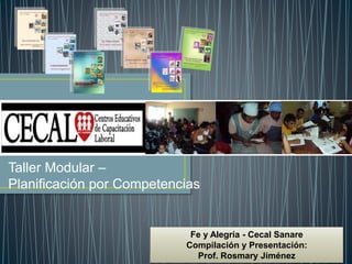 Fe y Alegría - Cecal Sanare
Compilación y Presentación:
Prof. Rosmary Jiménez
Taller Modular –
Planificación por Competencias
 