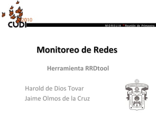 Monitoreo de Redes  Herramienta RRDtool Harold de Dios Tovar  Jaime Olmos de la Cruz 