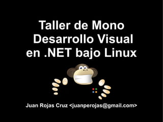 Taller de Mono
 Desarrollo Visual
en .NET bajo Linux



Juan Rojas Cruz <juanperojas@gmail.com>
 