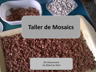 Taller de Mosaics
IES Vilamarxant
16 d’Abril de 2014
 