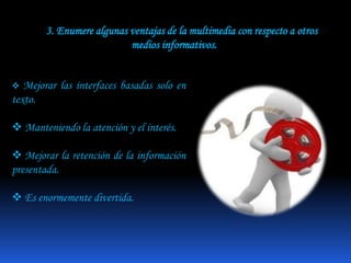  MULTIMEDIA INTERACTIVA: Cuando se le permite al usuario controlar ciertos eventos.