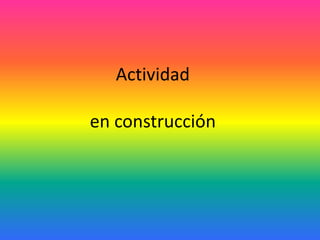 Actividad
en construcción

 
