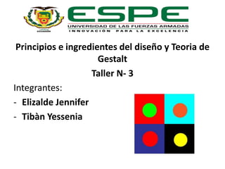 Principios e ingredientes del diseño y Teoria de
Gestalt
Taller N- 3
Integrantes:
- Elizalde Jennifer
- Tibàn Yessenia
 