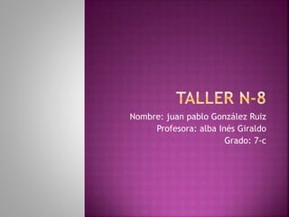 Nombre: juan pablo González Ruiz
Profesora: alba Inés Giraldo
Grado: 7-c
 