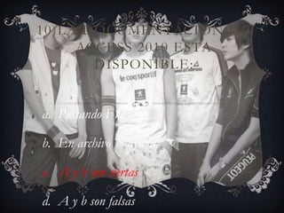 10)LA DOCUMENTACIÓN DE
ACCESS 2010 ESTA
DISPONIBLE:
a. Pulsando F1
b. En archivo > ayuda
c. A y b son ciertas
d. A y b son falsas
 