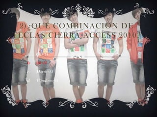 2)¿QUÉ COMBINACIÓN DE
TECLAS CIERRA ACCESS 2010?
a. Ctrl+f4
b. Alt+f4
c. Mayús+f4
d. Windows+f4
 