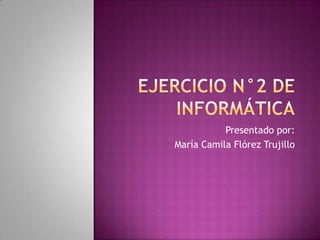 Presentado por:
María Camila Flórez Trujillo
 