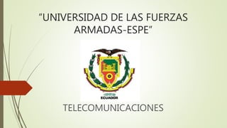 “UNIVERSIDAD DE LAS FUERZAS
ARMADAS-ESPE”
TELECOMUNICACIONES
 