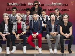 5. Al definir la clave principal de una
tabla, debemos tener en cuenta que..
• A) Puede estar compuesta por varios campos.
• B) Podemos poner más de una clave en la
misma tabla
• C) A y B son ciertas
• D) A y B son falsas
 
