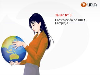 Taller Nº 3
Construcción de ODEA
Compleja
 
