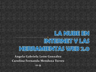 Ángela Gabriela León González
Carolina Fernanda Mendoza Torres
11-9
 