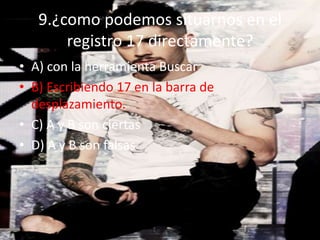 9.¿como podemos situarnos en el
registro 17 directamente?
• A) con la herramienta Buscar
• B) Escribiendo 17 en la barra de
desplazamiento.
• C) A y B son ciertas
• D) A y B son falsas
 