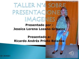 Presentado por :
Jessica Lorena Lozano Grisales
Presentado a:
Ricardo Andrés Prieto Bolaños
ID:364681
 