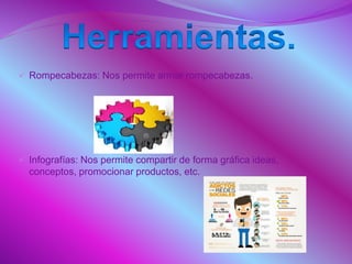  Rompecabezas: Nos permite armar rompecabezas.
 Infografías: Nos permite compartir de forma gráfica ideas,
conceptos, promocionar productos, etc.
 
