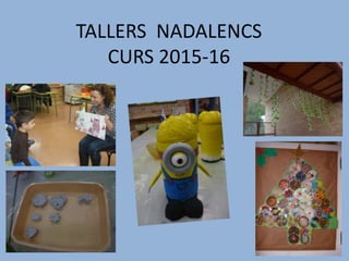 TALLERS NADALENCS
CURS 2015-16
 