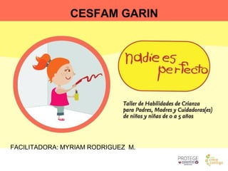 FACILITADORA: MYRIAM RODRIGUEZ M.
CESFAM GARIN
 