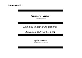 Naming: imaginando nombres
Barcelona, 11 diciembre 2014
 