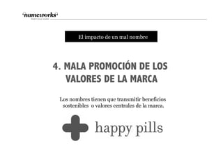 4. MALA PROMOCIÓN DE LOS
VALORES DE LA MARCA
Los nombres tienen que transmitir beneficios
sostenibles o valores centrales de la marca.
tEl impacto de un mal nombre
 