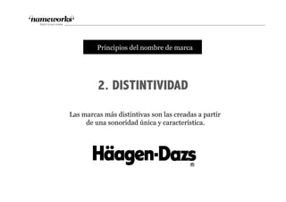 2. DISTINTIVIDAD
tPrincipios del nombre de marca
Las marcas más distintivas son las creadas a partir
de una sonoridad única y característica.
 