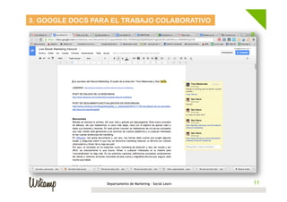 3. GOOGLE DOCS PARA EL TRABAJO COLABORATIVO

Departamento de Marketing - Social Learn

11
11

 