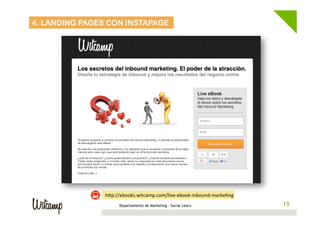 4. LANDING PAGES CON INSTAPAGE

hEp://ebooks.witcamp.com/live-­‐ebook-­‐inbound-­‐marke4ng	
  
Departamento de Marketing - Social Learn

19
19

 