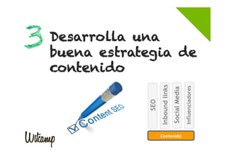 Contenido	
  

Influenciadores

Social Media

Inbound links

SEO

Desarrolla una
buena estrategia de
contenido

 