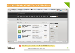 6. PLANTILLAS RESPONSIVE CON WORDPRESS

hEp://themeforest.net/search?uX8=%E2%9C%93&term=travel	
  
Departamento de Marketing - Social Learn

35
35

 