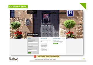 LA WEB VISUAL

hEp://www.hotellasaguedas.com	
  
Departamento de Marketing - Social Learn

36
36

 