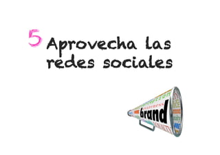 Aprovecha las
redes sociales

 