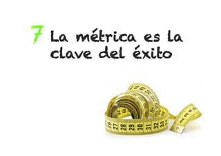La métrica es la
clave del éxito

 