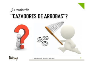 ¿Os consideráis

“CAZADORES DE ARROBAS”?

Departamento de Marketing - Social Learn

88

 