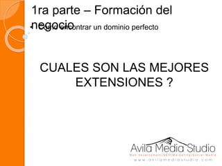 1ra parte – Formación del
negocio• Como encontrar un dominio perfecto
CUALES SON LAS MEJORES
EXTENSIONES ?
 