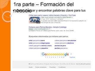 1ra parte – Formación del
negocio• Como buscar y encontrar palabras clave para tus
artículos
 