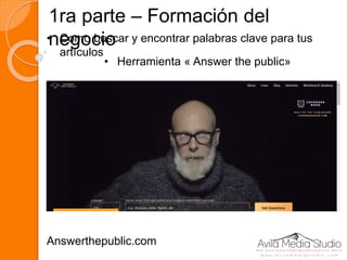 1ra parte – Formación del
negocio• Como buscar y encontrar palabras clave para tus
artículos
• Herramienta « Answer the public»
Answerthepublic.com
 