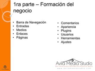 1ra parte – Formación del
negocio
• Barra de Navegación
• Entradas
• Medios
• Enlaces
• Páginas
• Comentarios
• Apariencia
• Plugins
• Usuarios
• Herramientas
• Ajustes
 