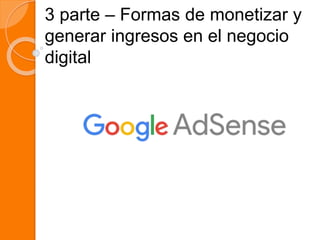 3 parte – Formas de monetizar y
generar ingresos en el negocio
digital
 