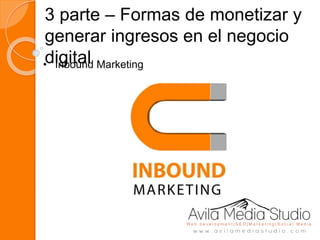 3 parte – Formas de monetizar y
generar ingresos en el negocio
digital• Inbound Marketing
 