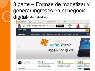 3 parte – Formas de monetizar y
generar ingresos en el negocio
digital• Sistemas de afiliados
 