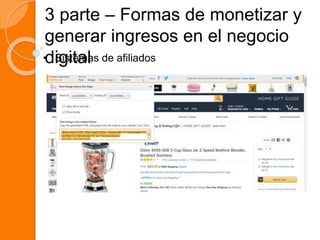 3 parte – Formas de monetizar y
generar ingresos en el negocio
digital• Sistemas de afiliados
 