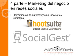 4 parte – Marketing del negocio
en redes sociales
• Herramientas de automatización (hootsuite /
Socialgest)
 