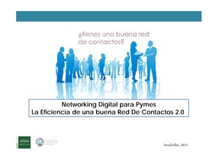 Networking Digital para Pymes
La Eficiencia de una buena Red De Contactos 2.0La Eficiencia de una buena Red De Contactos 2.0
@emarcenetAznalcóllar, 2013
 