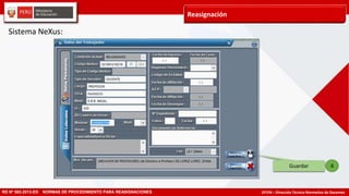 DITEN – Dirección Técnico Normativo de Docentes
Reasignación
RD Nº 582-2013-ED NORMAS DE PROCEDIMIENTO PARA REASIGNACIONES
4Guardar
Sistema NeXus:
 