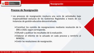 DITEN – Dirección Técnico Normativo de Docentes
Reasignación
RD Nº 582-2013-ED NORMAS DE PROCEDIMIENTO PARA REASIGNACIONES
 