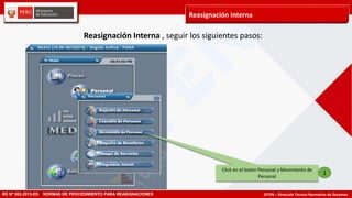 DITEN – Dirección Técnico Normativo de Docentes
Reasignación Interna
RD Nº 582-2013-ED NORMAS DE PROCEDIMIENTO PARA REASIGNACIONES
Reasignación Interna , seguir los siguientes pasos:
Click en el botón Personal y Movimiento de
Personal
1
 